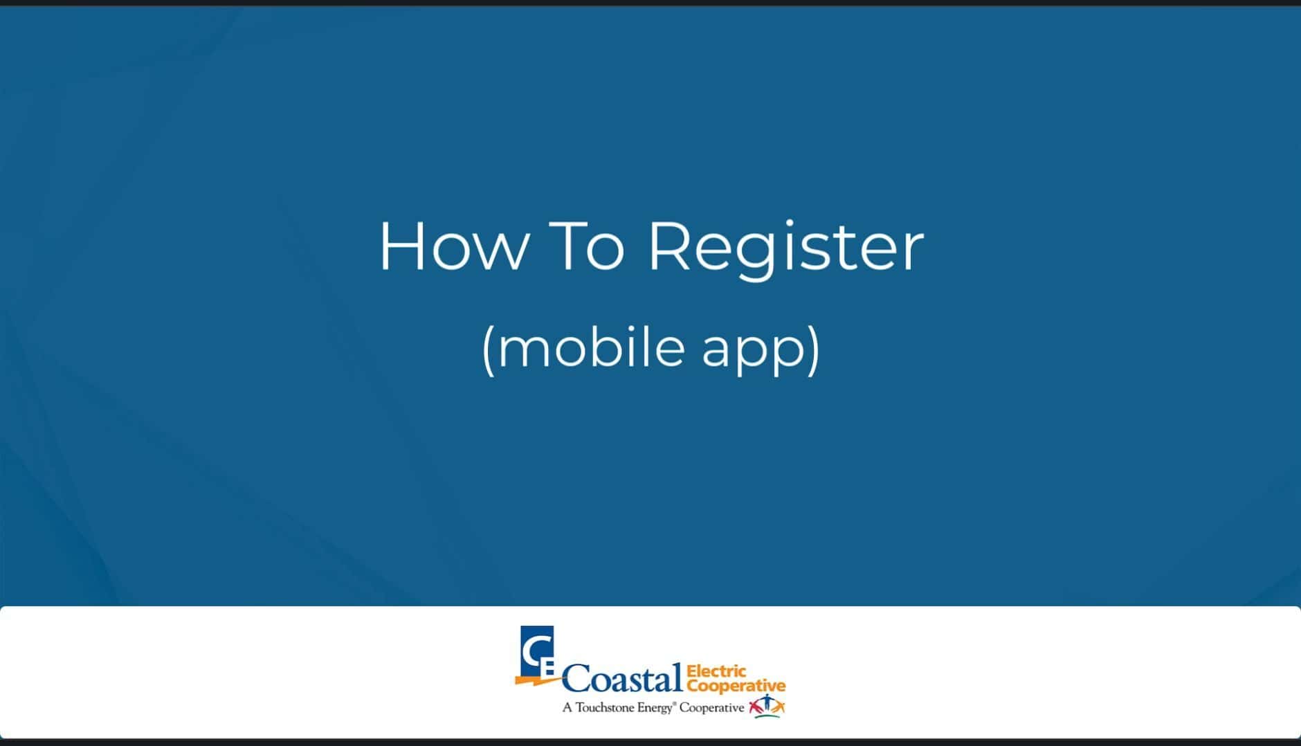 Screen with blue background titled "How To Register (mobile app)" by Coastal Electric Cooperative, utilizing Touchstone Energy branding.